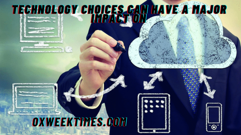 technology choices can have a major impact on​