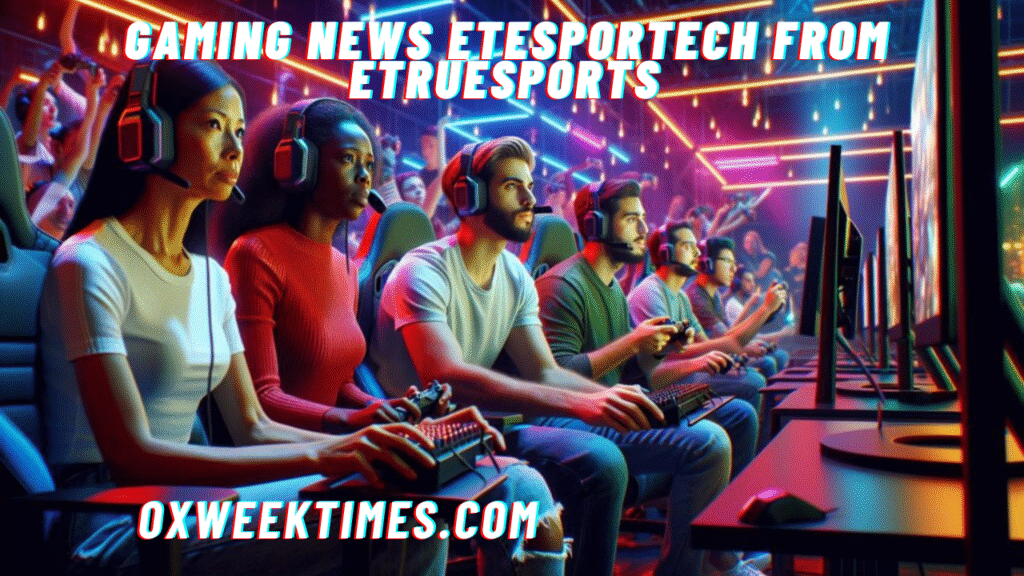 gaming news etesportech from etruesports